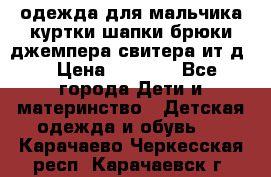 одежда для мальчика（куртки,шапки,брюки,джемпера,свитера ит.д） › Цена ­ 1 000 - Все города Дети и материнство » Детская одежда и обувь   . Карачаево-Черкесская респ.,Карачаевск г.